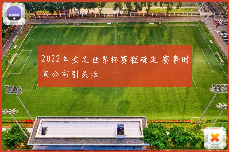 2022年女足世界杯赛程确定 赛事时间公布引关注